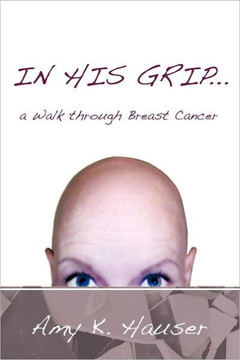 In His Grip ... a Walk Through Breast Cancer - 9781449764364