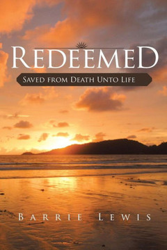Redeemed: Saved from Death Unto Life - 9781490806655