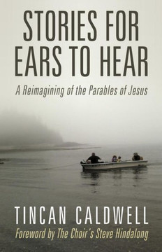 Stories for Ears to Hear: A Reimagining of the Parables of Jesus - 9781449799304