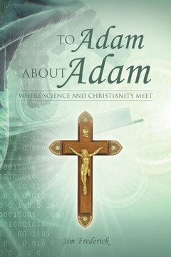 To Adam about Adam: Where Science and Christianity Meet - 9781490808017