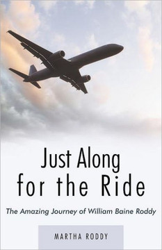 Just Along for the Ride: The Amazing Journey of William Baine Roddy - 9781449738488