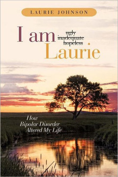 I Am Laurie: How Bipolar Disorder Altered My Life - 9781449728137