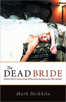 The Dead Bride: What Will Christ Find When He Returns for His Bride? - 9781449761578