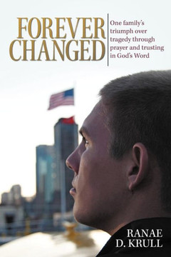 Forever Changed: One Family's Triumph Over Tragedy Through Prayer and Trusting in God's Word - 9781449770853