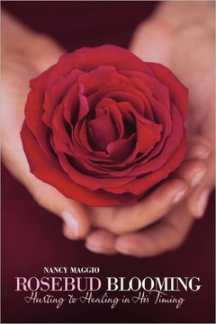 Rosebud Blooming: Hurting to Healing in His Timing - 9781449715441