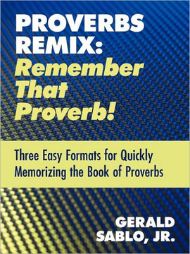 Proverbs Remix: Remember That Proverb!: Three Easy Formats for Quickly Memorizing the Book of Proverbs