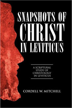 Snapshots of Christ in Leviticus: A Scriptural Study of Christology in Leviticus - 9781449754310