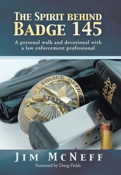 The Spirit Behind Badge 145: A Personal Walk and Devotional with a Law Enforcement Professional - 9781490818474