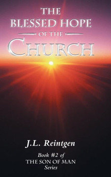 The Blessed Hope of the Church: Book #2 of the Son of Man Series - 9781449797645