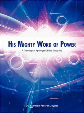 His Mighty Word of Power: A Theological Apologetic Bible Study Aid
