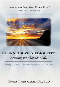 Rising Above Mediocrity, Accessing the Abundant Life: Taking Christian Practices to the Next Level - 9781449741624