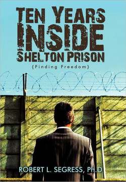 Ten Years Inside Shelton Prison: Finding Freedom - 9781449761967