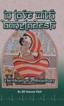 In Love with Bangladesh: The Heart of a Missionary - 9781490819495