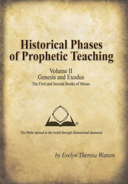 Historical Phases of Prophetic Teaching Volume II: Genesis and Exodus - 9781490809441