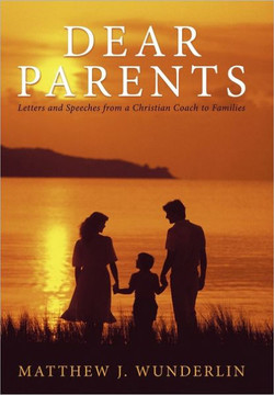 Dear Parents: Letters and Speeches from a Christian Coach to Families - 9781449720674