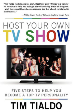 Host Your Own TV Show: Five Steps to Help You Become a Top TV Personality - 9781449771720
