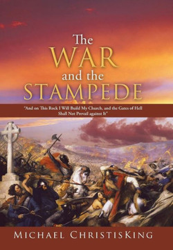 The War and the Stampede: And on This Rock I Will Build My Church, and the Gates of Hell Shall Not Prevail Against It - 9781490813035