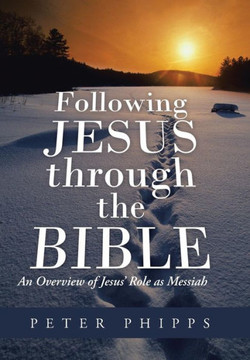 Following Jesus Through the Bible: An Overview of Jesus' Role as Messiah - 9781490804743