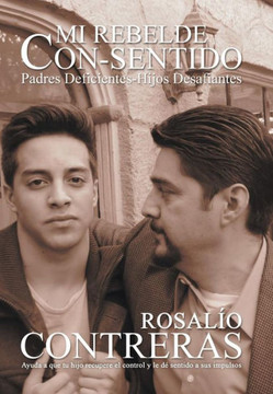 Mi Rebelde Con-Sentido: Padres Deficientes-Hijos Desafiantes - 9781449779535
