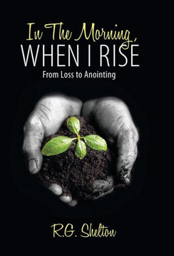 In The Morning, When I Rise: From Loss to Anointing - 9781449700805