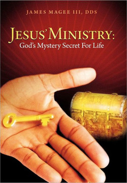 Jesus' Ministry: God's Mystery Secret for Life - 9781449764722