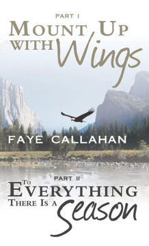 Part I Mount Up with Wings. Part II to Everything There Is a Season - 9781449794446