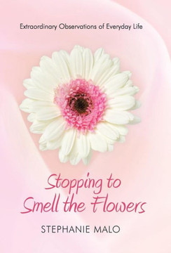 Stopping to Smell the Flowers: Extraordinary Observations of Everyday Life - 9781490802473