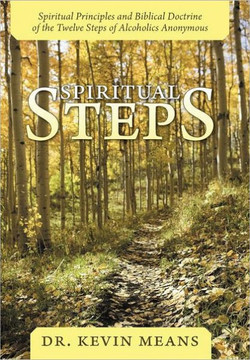 Spiritual Steps: Spiritual Principles and Biblical Doctrine of the Twelve Steps of Alcoholics Anonymous - 9781449743918