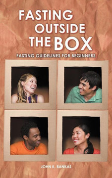 Fasting Outside the Box: Fasting Guidelines for Beginners Fasting Outside the Box: Fasting Guidelines for Beginners