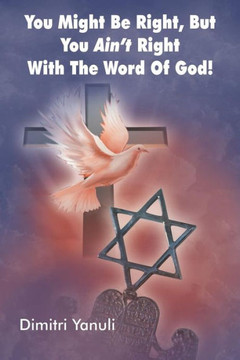 You Might Be Right, But You Aint' Right with the Word of God! - 9781449773793