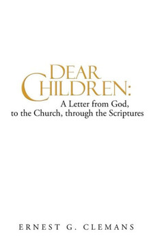 Dear Children: A Letter from God, to the Church, Through the Scriptures: Volume One