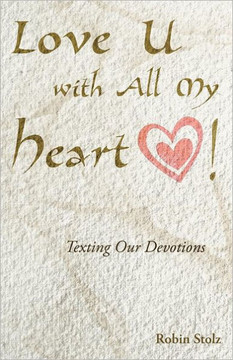 Love U with All My Heart!: Texting Our Devotions - 9781449760083