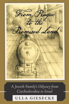 From Prague to the Promised Land: A Jewish Family's Odyssey from Czechoslovakia to Israel - 9781490801131