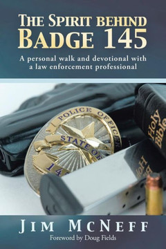 The Spirit Behind Badge 145: A Personal Walk and Devotional with a Law Enforcement Professional - 9781490818467
