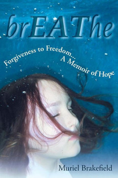 Breathe: Forgiveness to Freedom, a Memoir of Hope - 9781449790660