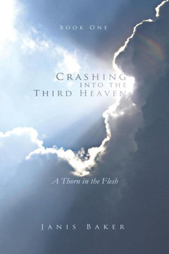 Crashing Into the Third Heaven: A Thorn in the Flesh - 9781490809090