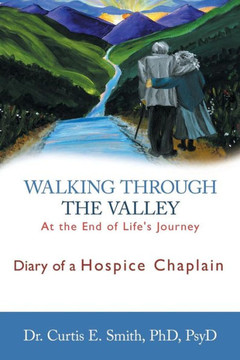 Walking Through the Valley: Diary of a Hospice Chaplain - 9781449785024