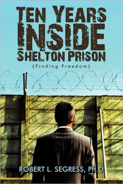 Ten Years Inside Shelton Prison: Finding Freedom - 9781449761950