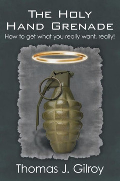The Holy Hand Grenade: How to Get What You Really Want, Really! - 9781449785895