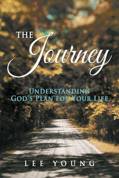 The Journey: Understanding God's Plan for Your Life - 9781490810690