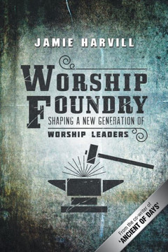 Worship Foundry: Shaping a New Generation of Worship Leaders