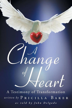 A Change of Heart: A Testimony of Transformation - 9781449798024