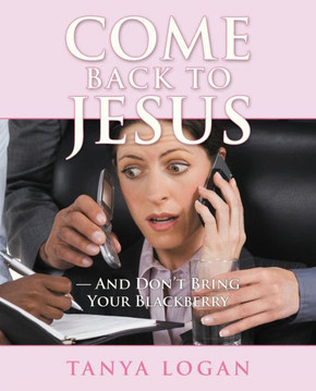 Come Back to Jesus-And Don't Bring Your Blackberry