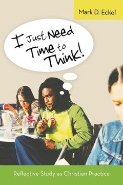 I Just Need Time to Think!: Reflective Study as Christian Practice - 9781490819389