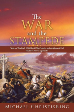 The War and the Stampede: And on This Rock I Will Build My Church, and the Gates of Hell Shall Not Prevail Against It - 9781490813028