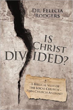 Is Christ Divided?: A Biblical View of the Local Church-Para Church Anomaly - 9781449717377