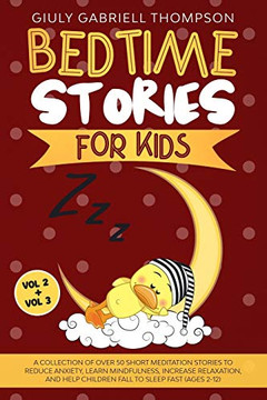Bedtime Stories for Kids Vol 2 + Vol 3: A Collection of Over 50 Short Meditation Stories to Reduce Anxiety, Learn Mindfulness, Increase Relaxation, and Help Children Fall to Sleep Fast (Ages 2-12)