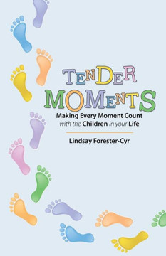 Tender Moments: Making Every Moment Count with the Children in Your Life - 9781490808178