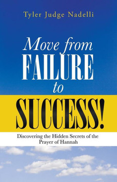 Move from Failure to Success!: Discovering the Hidden Secrets of the Prayer of Hannah - 9781490803975