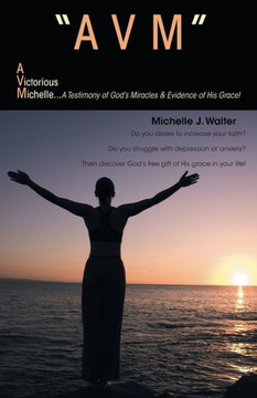 ""Avm"" a Victorious Michelle: A Testimony of God's Miracles & Evidence of His Grace!